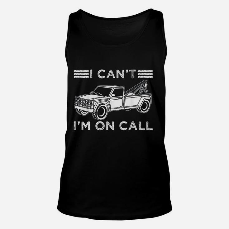 Funny I Cant Im On Call Gift Cool Tow Truck Driver For Men Unisex Tank Top
