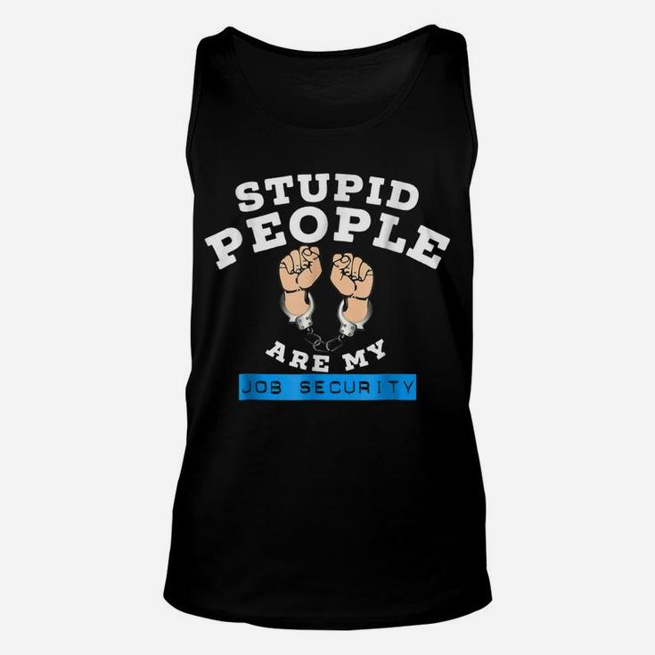 Funny Law Enforcement Stupid People Are My Job Security Tee Unisex Tank Top