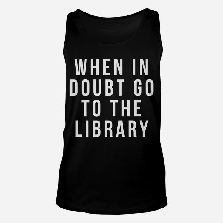 Funny Librarian Apparel - When In Doubt Go To The Library Unisex Tank Top