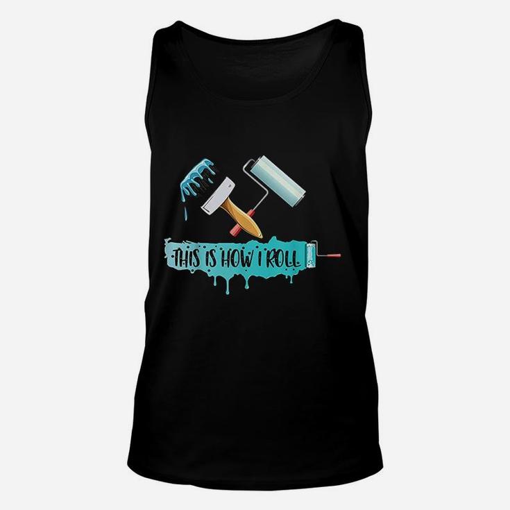 Funny Painter Saying Paint Roller  Brush This Is How I Roll Unisex Tank Top