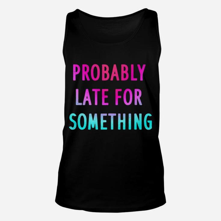 Funny Probably Late For Something Gift 2 Unisex Tank Top
