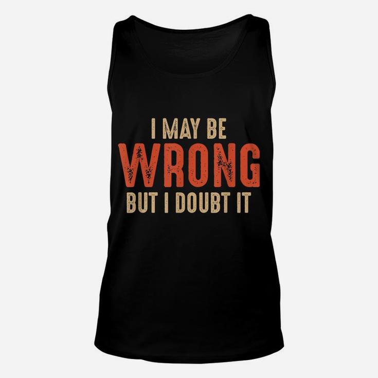 Funny Sarcastic I May Be Wrong But I Doubt It Unisex Tank Top