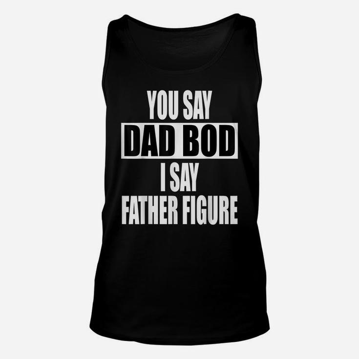 Funny You Say Dad Bod I Say Father Figure  Busy Daddy Unisex Tank Top