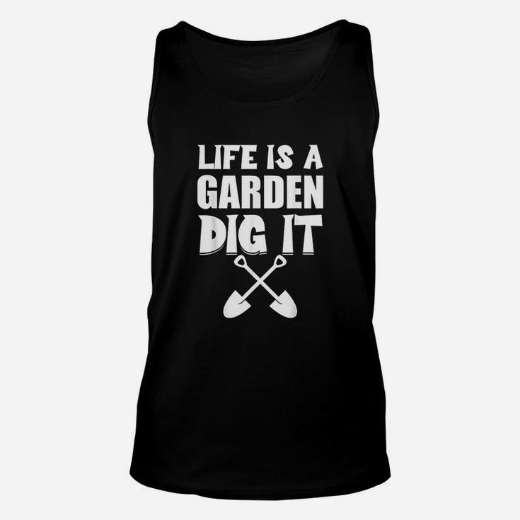Gardening Life Is A Garden Dig It Gardener Plants Gift Unisex Tank Top