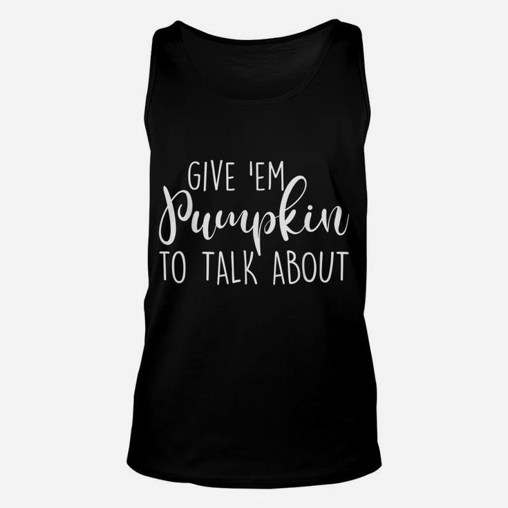 Give’ Em Pumpkin To Talk About Unisex Tank Top