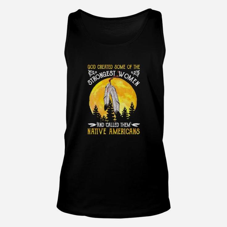 God Created Some Of The Strongest Women And Called Them Native Americans Unisex Tank Top