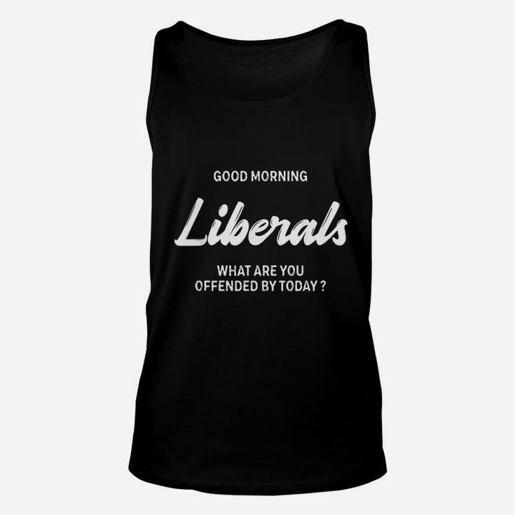 Good Morning Liberals What Are You Offended By Today Unisex Tank Top