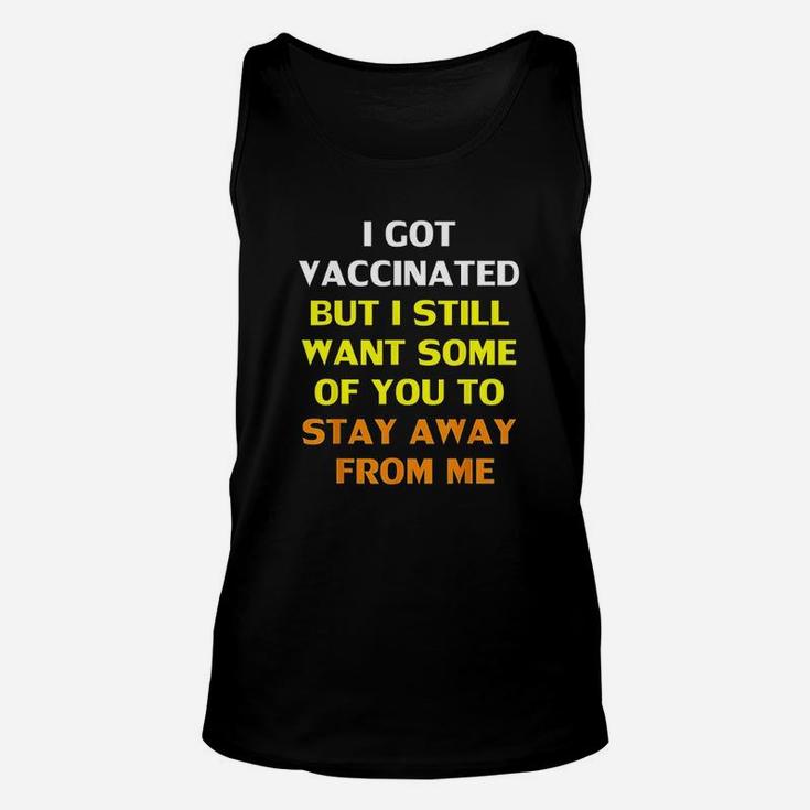 Got Vaccinat But I Still Want You To Stay Away From Me Unisex Tank Top