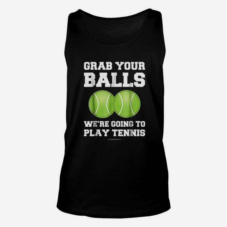 Grab Your Balls Were Going To Play Tennis Unisex Tank Top