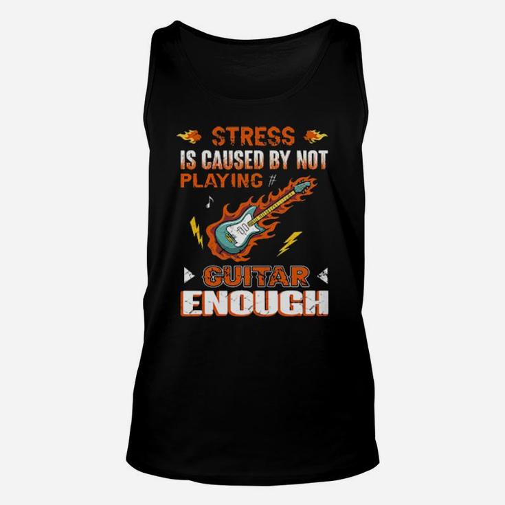 Guitarist Stress Is Caused By Not Playing Guitar Enough Unisex Tank Top