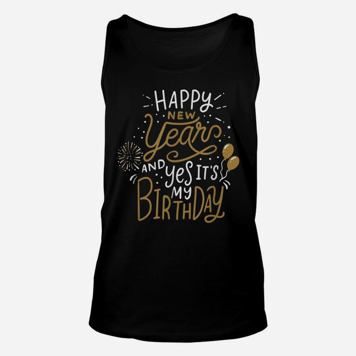 Happy New Year And Yes It's My Birthday Funny Celebration Unisex Tank Top