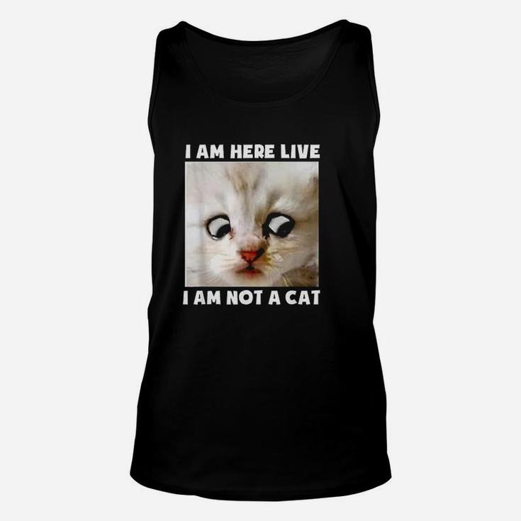 I Am Here Live I Am Not A Cat Unisex Tank Top