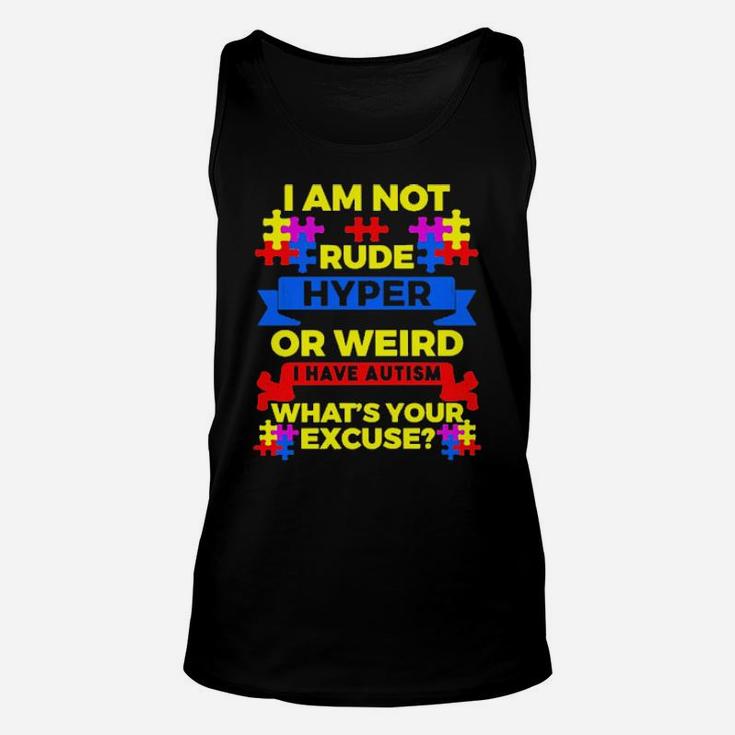 I Am Not Rude Hyper Or Weird I Have Autism Whats Your Excuse Unisex Tank Top