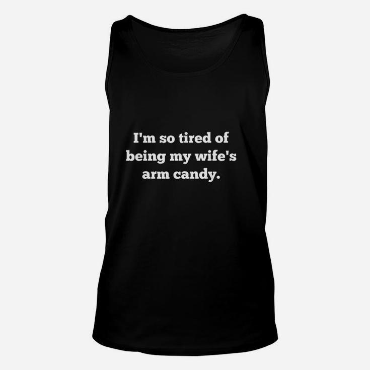 I Am So Tired Of Being My Wifes Arm Candy Unisex Tank Top