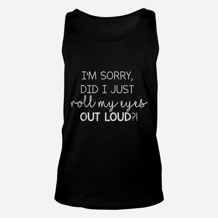 I Am Sorry Did I Just Roll My Eyes Out Loud Sassy Unisex Tank Top