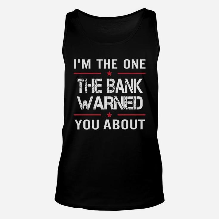 I Am The One The Bank Warned You About Unisex Tank Top
