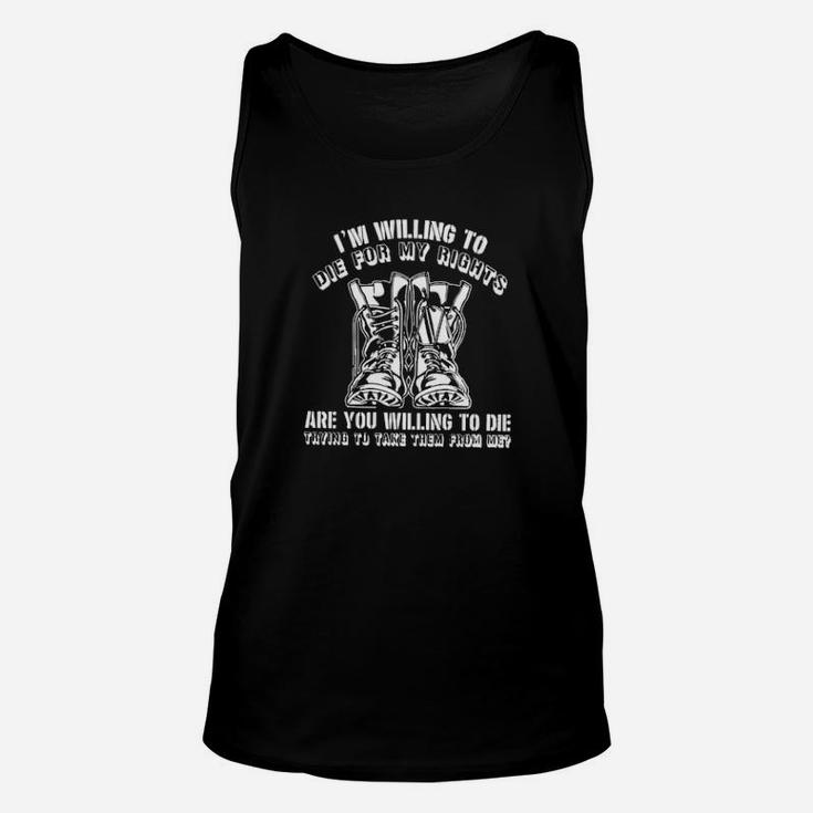 I Am Willing To Die For My Rights Trying To Take Them From Me Unisex Tank Top