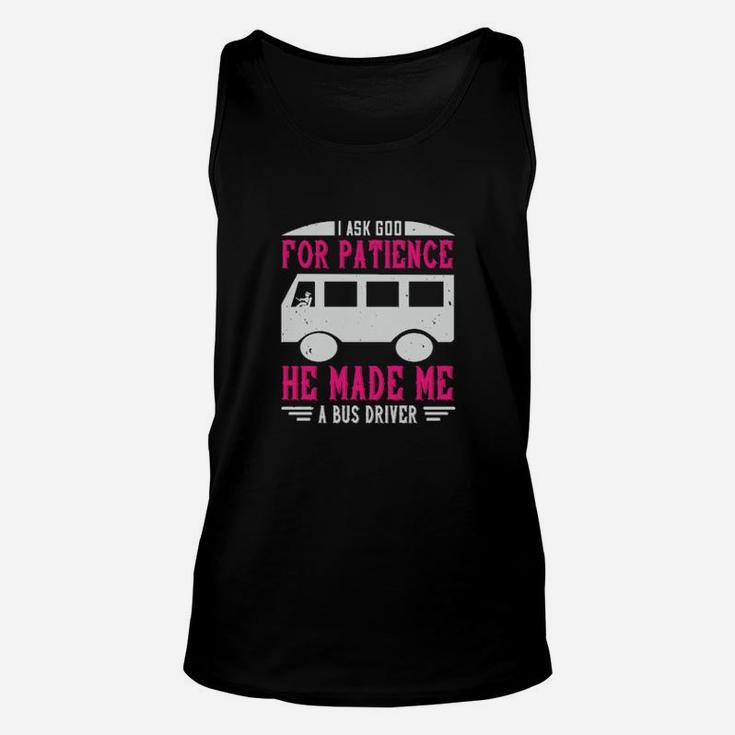 I Ask God For Patience He Made Me A Bus Driver Unisex Tank Top