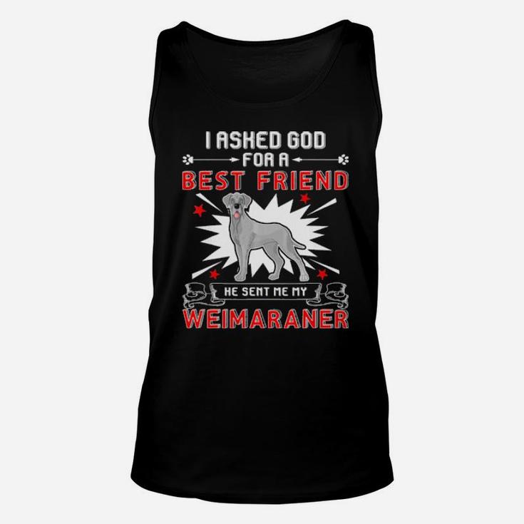 I Asked God For A Best Friend He Sent Me My Weimaraner Unisex Tank Top