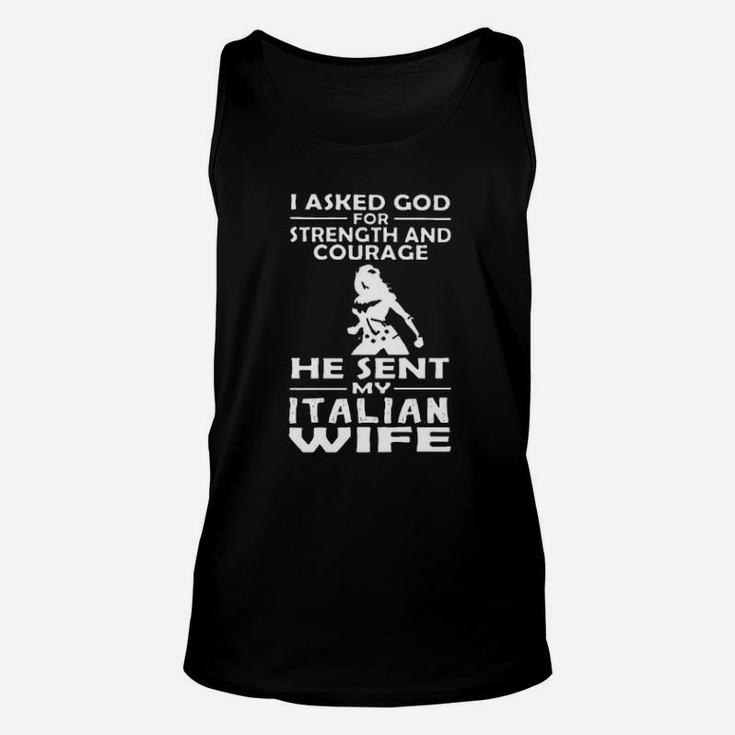 I Asked God For Strength And Courage He Sent My Italian Wife Unisex Tank Top