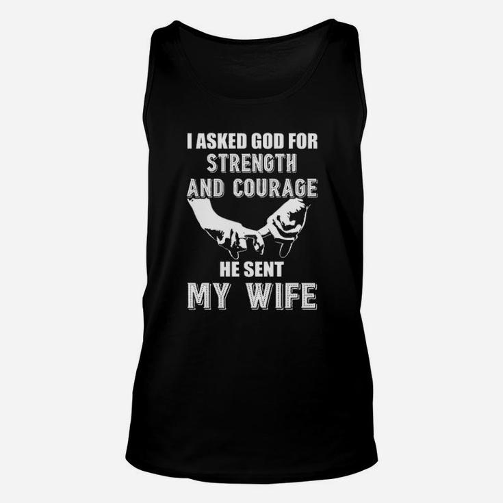 I Asked God For Strength And Courage He Sent My Wife Unisex Tank Top