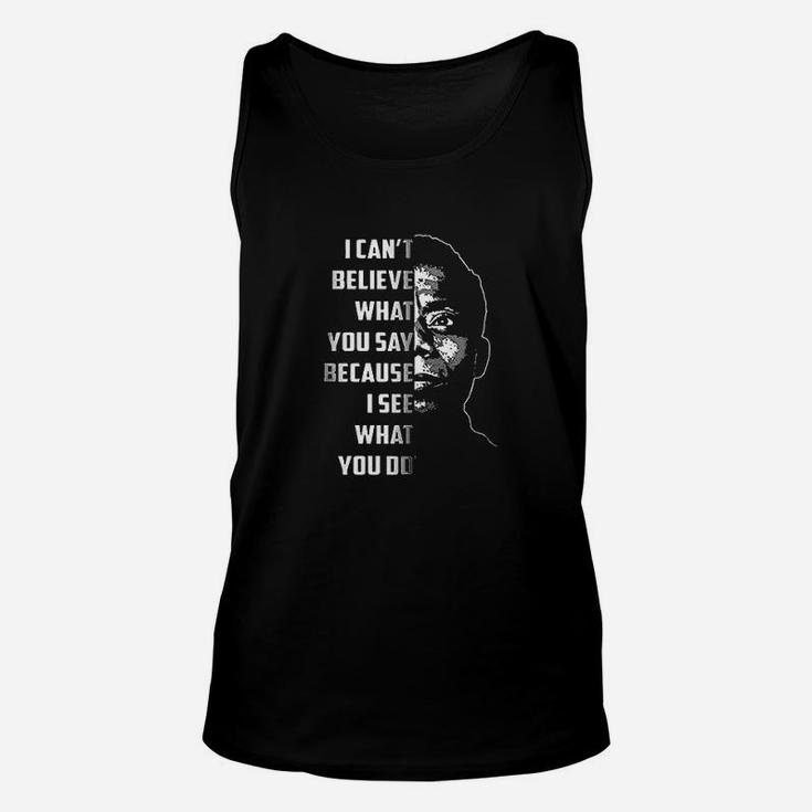 I Can Not Believe What You Say Because I See What You Do Unisex Tank Top
