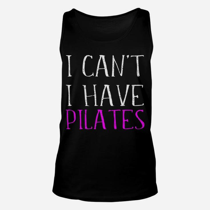 I Can't I Have Pilates Student Instructor Teacher Quote Joke Unisex Tank Top