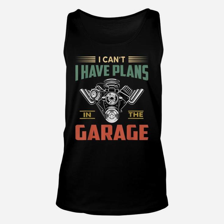 I Cant I Have Plans In The Garage Funny Mechanic Car Unisex Tank Top