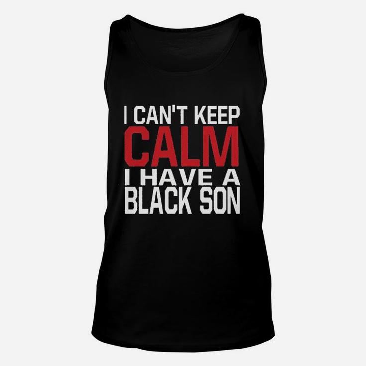 I Cant Keep Calm I Have A Black Son Unisex Tank Top
