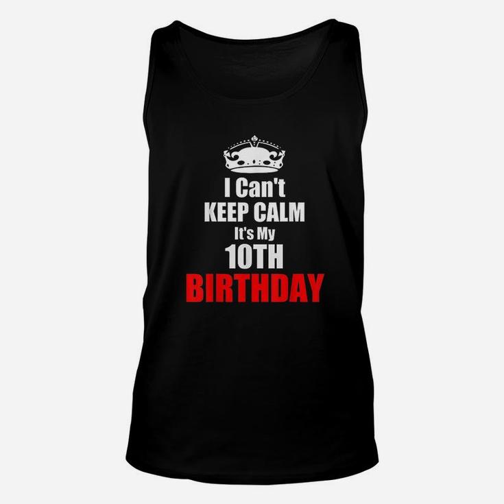 I Cant Keep Calm Its My 10Th Birthday 10 Years Bday Gift Unisex Tank Top