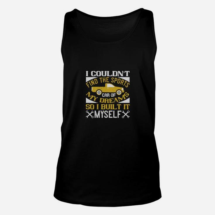 I Couldnt Find The Sports Car Of My Dreams So I Built It Myself Unisex Tank Top
