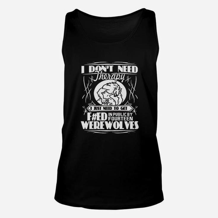 I Do Nott Need Therapy I Just Need To Get Werewolves Unisex Tank Top