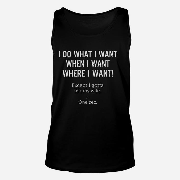 I Do What When Where I Want Except I Gotta Ask My Wife Unisex Tank Top