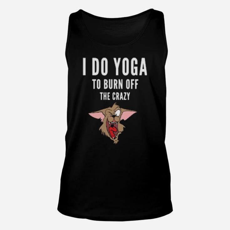 I Do Yoga To Burn Off The Crazy Unisex Tank Top