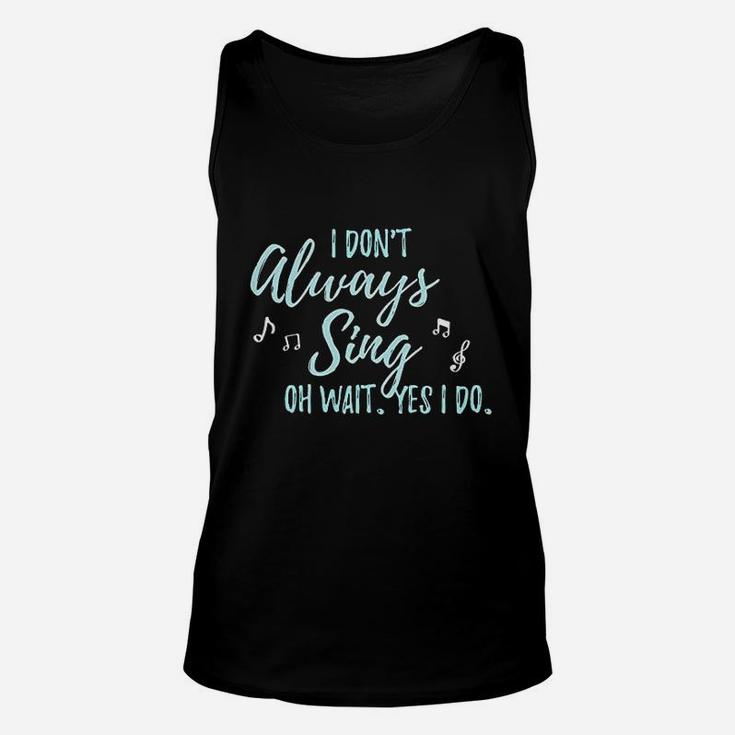 I Dont Always Sing Oh Wait Yes I Do Theater Quote Theatre Unisex Tank Top