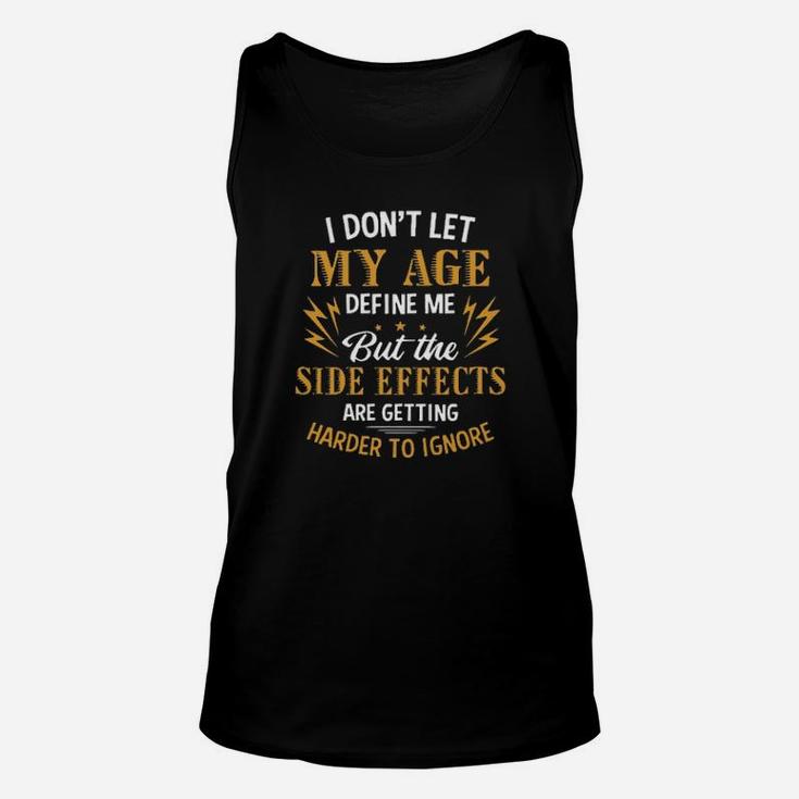 I Dont Let My Age Define Me But The Side Effects Are Getting Harder To Ignore Unisex Tank Top