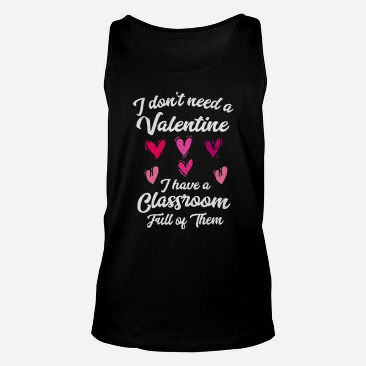 I Dont Need A Valentine I Have A Classroom Full Of Them Unisex Tank Top