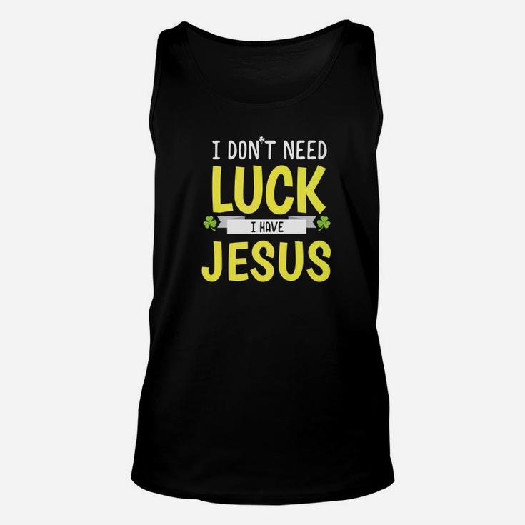 I Dont Need Luck I Have Jesus St Patricks Day Unisex Tank Top