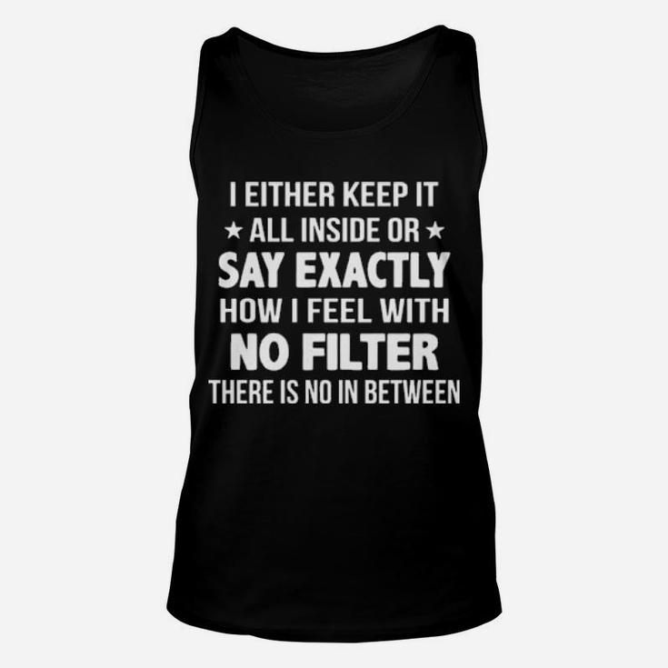I Either Keep It All Inside Or Say Exactly How I Feel With No Filter Unisex Tank Top