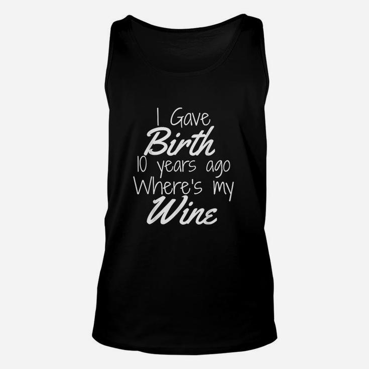 I Gave Birth 10 Years Ago Where's My Wine Unisex Tank Top