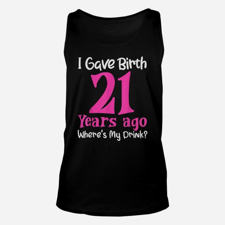 I Gave Birth 21 Years Ago Wheres My Drink 21St Birthday Unisex Tank Top
