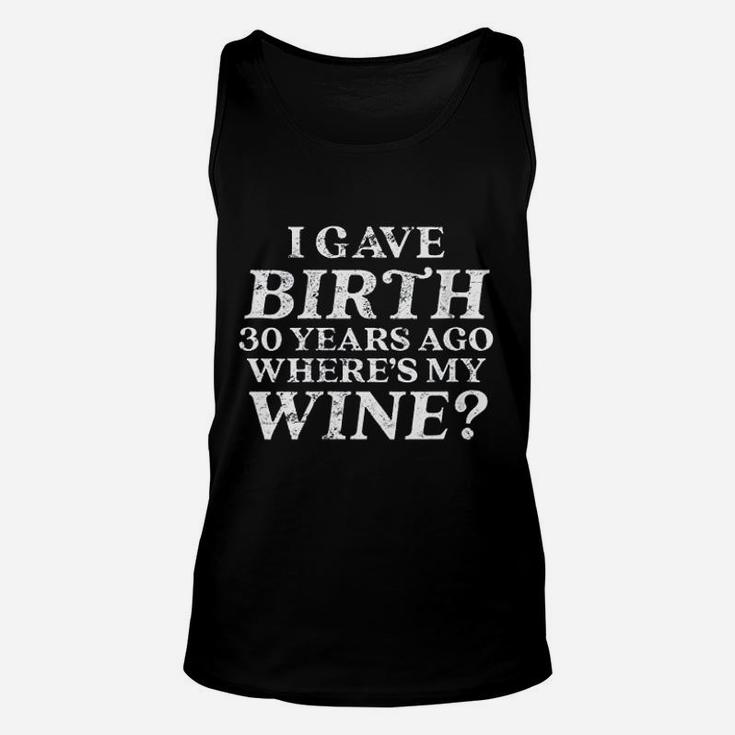 I Gave Birth 30 Years Ago Where Is My Wine Unisex Tank Top
