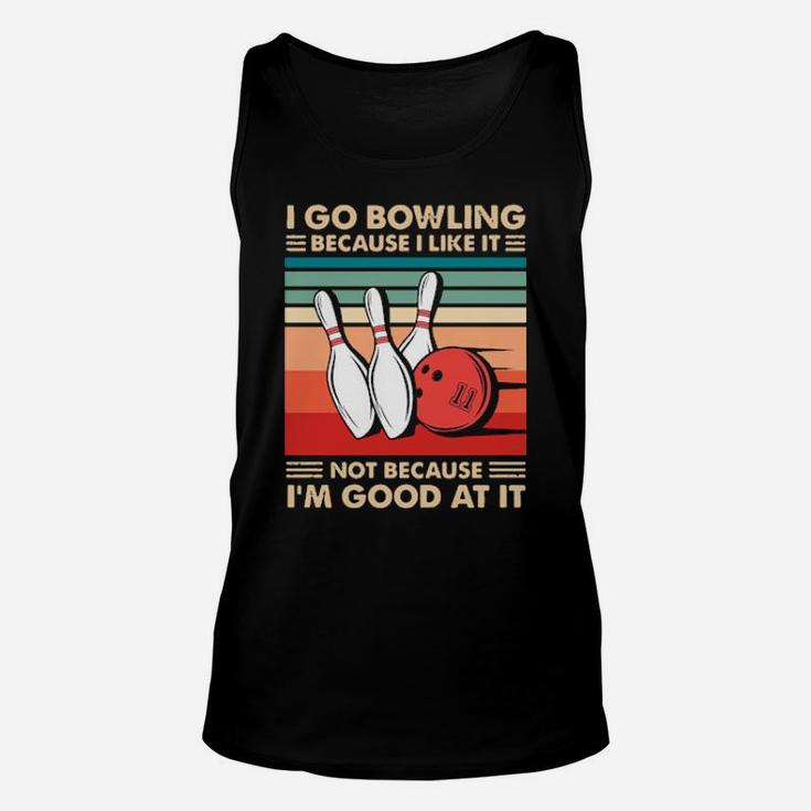 I Go Bowling Because I Like It Not Because Im Good At It Vintage Unisex Tank Top