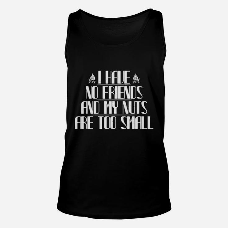 I Have No Friends And My Nuts Are Too Small Unisex Tank Top