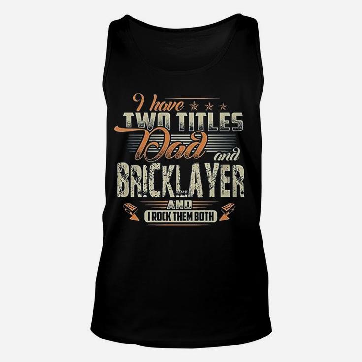 I Have Two Titles Dad And Bricklayer Fathers Gift Job Title Unisex Tank Top