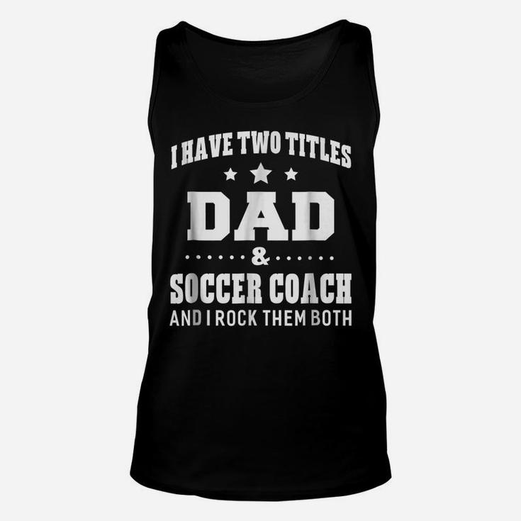 I Have Two Titles Dad & Soccer Coach  Men Gifts Idea Unisex Tank Top