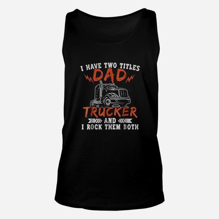 I Have Two Titles Dad And Trucker Rock Them Both Dads Job Unisex Tank Top
