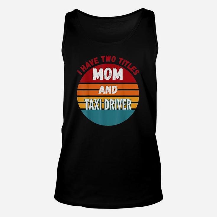 I Have Two Titles Mom And Taxi Driver Vintage Gift For Mom Unisex Tank Top