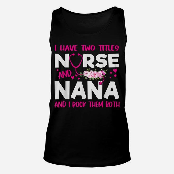 I Have Two Titles Nurse And Nana Flower Gift Women Unisex Tank Top