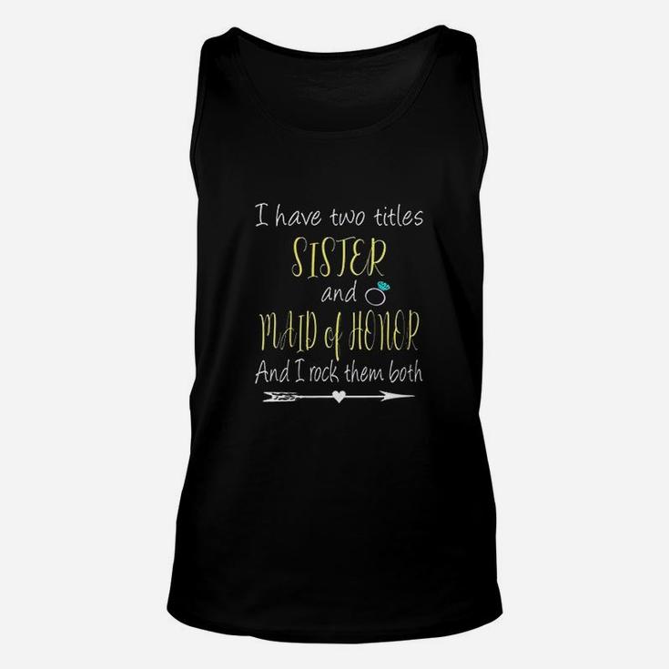 I Have Two Titles Sister And Maid Of Honor Unisex Tank Top
